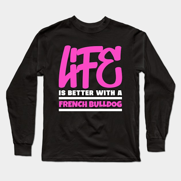 Life is better with a french bulldog Long Sleeve T-Shirt by colorsplash